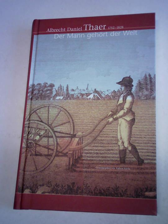 Bomann- Museum Celle (Hrsg.)/ Panne, Kathrin (Hrsg.)/ Hindersmann, Ulrike (Hrsg.)/  Maehnert, Sabine (Hrsg.), Klemm, Volker, Inhetveen, Heide - Albrecht Daniel Thaer 1752 - 1828. Der Mann gehrt der Welt