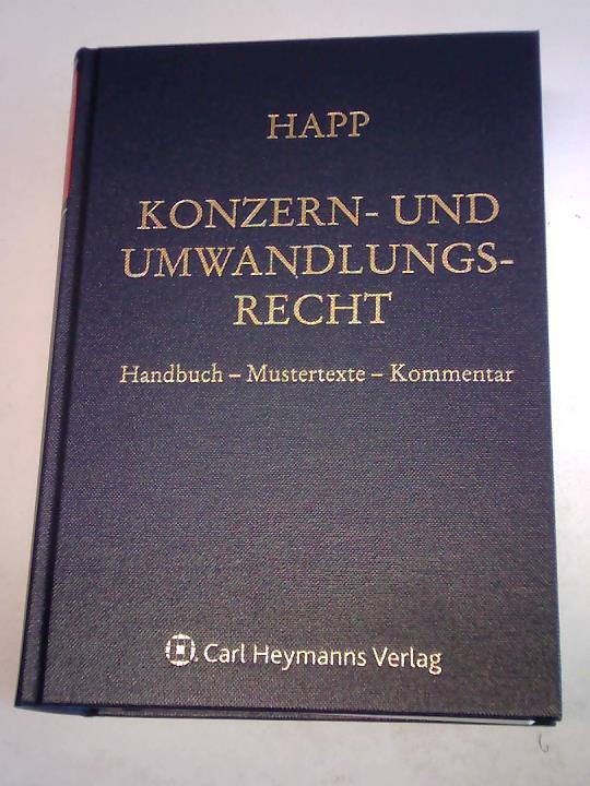Happ, Wilhelm (Hrsg.) - Konzern- und Umwandlungsrecht. Handbuch-Mustertexte-Kommentar