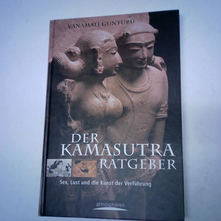 Gunturu, Vanamali - Der Kamasutra-Ratgeber. Sex, Lust und die Kunst der Verfhrung
