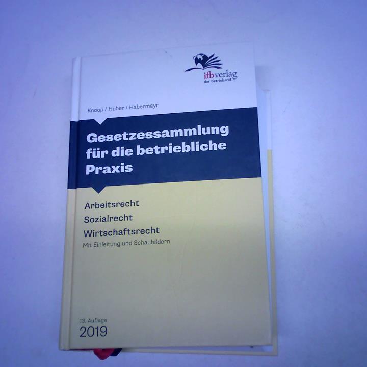Habermayr, Martin/ Huber, Cornelia/  Knoop, Peter - Gesetzessammlung fr die betriebliche Praxis. Arbeitsrecht - Sozialrecht - Wirtschaftsrecht