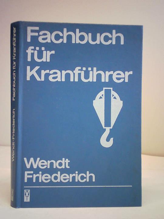 Wendt, H.-J./Friederich, H.W. - Fachbuch fr Kranfhrer. Ausbildung und Unterweisung der Kranfhrer, Anschlger sowie Kranwrter