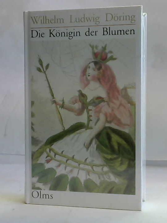Dring, Wilhelm Ludwig - Die Knigin der Blumen oder die hhere Bedeutung der Rose an sich und in Beziehung auf die Gemthswelt, nach Naturanschauung, Poesie und