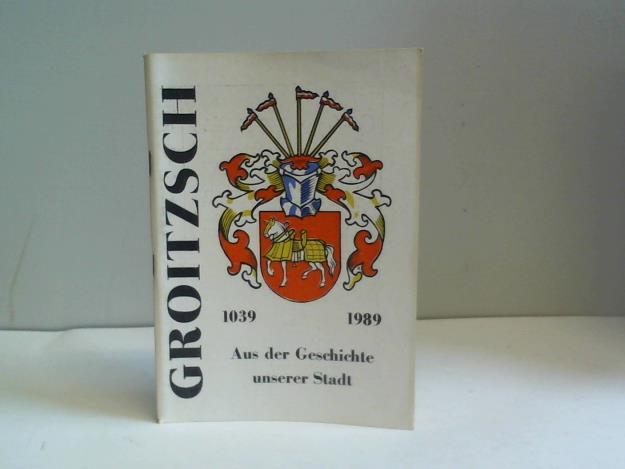Rat der Stadt Groitzsch (Hrsg.) - Groitzsch 1039 - 1989. Aus der Geschichte unserer Stadt