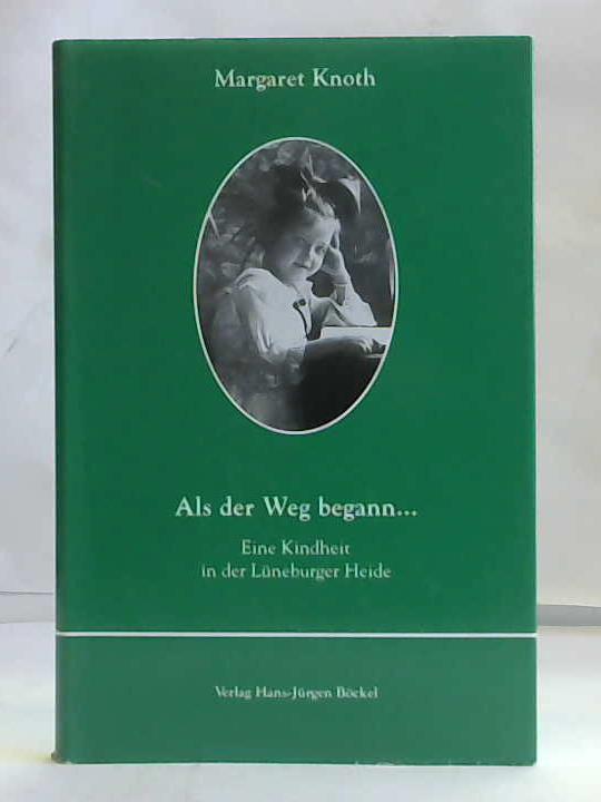 Knoth, Margaret (Hrsg.) - Als der Weg begann. Eine Kindheit in der Lneburger Heide. Von Kinder, Tieren und den schwierigen Erwachsenen