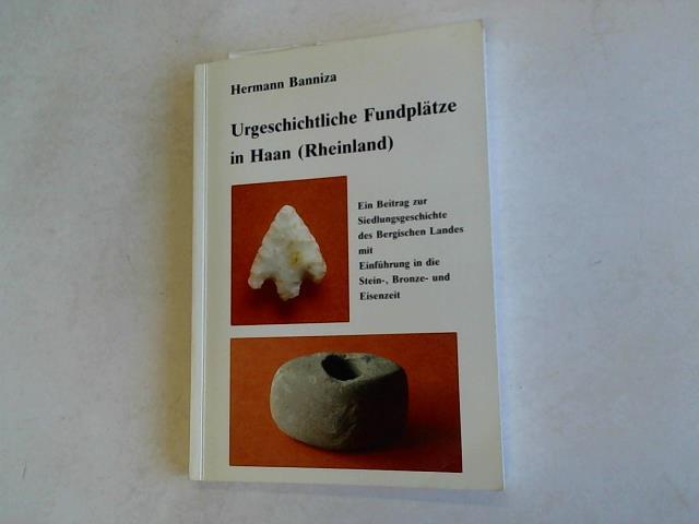 Banniza, Hermann - Urgeschichtliche Fundpltze in Haan (Rheinland). Ein Beitrag zur Siedlungsgeschichte des Bergischen Landes mit Einfhrung in die Stein-, Bronze- und Eisenzeit