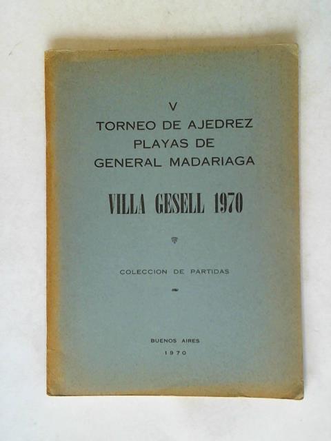 Villa Gesell (Hrsg.) - V Torneo de Ajedrez playas de General Madariaga Villa Gesell 1970. Coleccion de Partidas