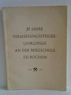 1926-1951. Festschrift aus Anlaß des 25jährigen Bestehens der Vermessungssteiger-Lehrgänge an der Bergschule zu Bochum