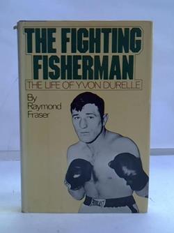 The fighting Fisherman. The Life of Yvon Durelle