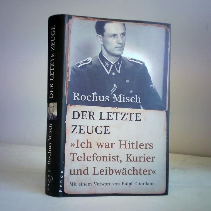 Der letzte Zeuge. 'Ich war Hitlers Telefonist, Kurier und Leibwächter'