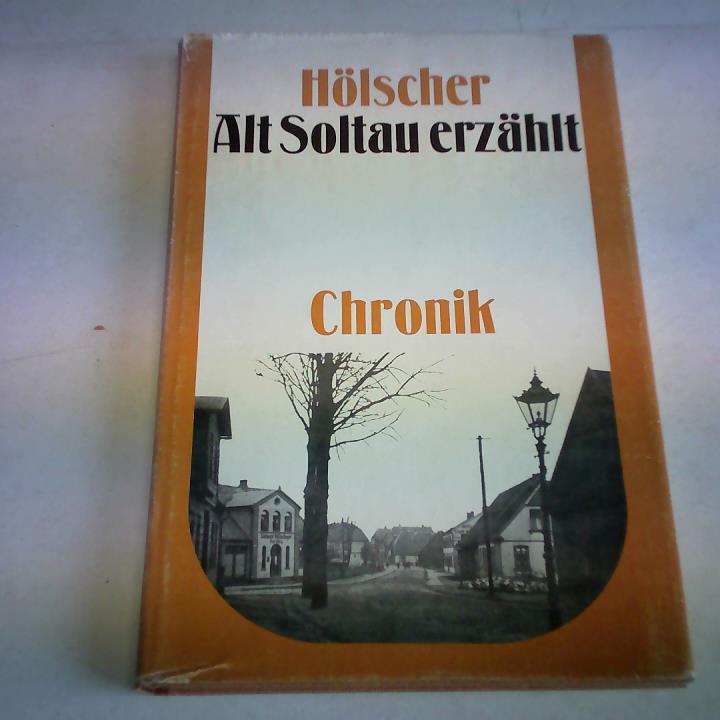 Alt Soltau erzählt aus seiner Geschichte, von seinen Häusern und Familien mit Bildern, Gedichten und Anekdoten