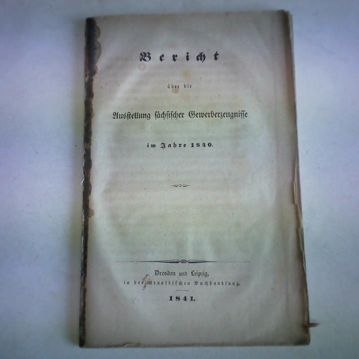 Bericht über die Ausstellung sächsischer Gewerbeerzeugnisse im Jahre 1840