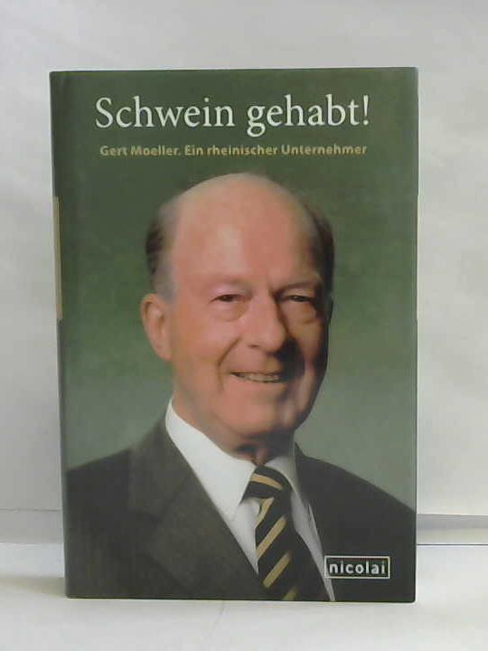 Moeller, Gert - Schwein gehabt! Gert Moeller. Ein rheinischer Unternehmer