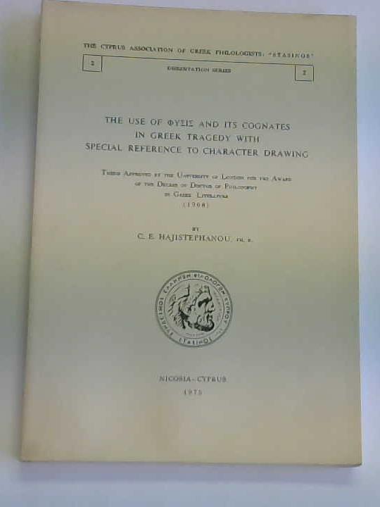 Hajistephanou, C. E. - The Use of Physis and ist Cognates in Greek Tragedy with special Reference to Character Drawing