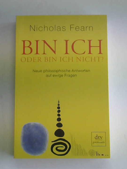 Fearn, Nicholas - Bin ich oder bin ich nicht? Neue philosophische Antworten auf ewige Fragen