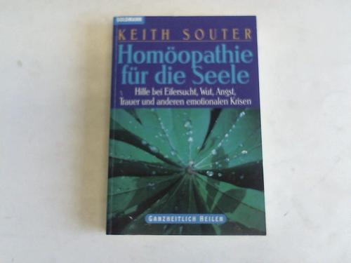 Souter, Keith - Homopathie fr die Seele. Hilfe bei Eifersucht, Wut, Angst, Trauer und anderen emotionalen Krisen