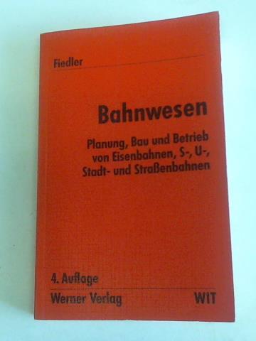 Fiedler, Joachim - Bahnwesen. Planung, Bau und Betrieb von Eisenbahnen. S-, U-, Stadt- und Straenbahnen