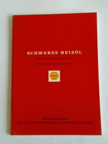Deutsche Shell Aktiengesellschaft (Hrsg.) - Schweres Heizl. Seine Eigenschaften und seine Anwendung