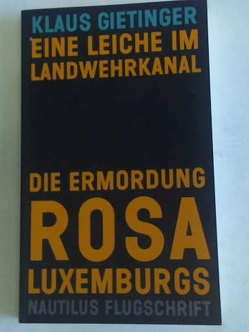 Gietinger, Klaus - Eine Leiche im Landwehrkanal. Die Ermordung Rosa Luxemburgs