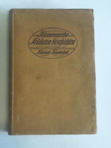 Freudenthal, Friedrich - Hannoversche Soldatengeschichten. Vom Harz bis zur Moskwa. Unter Napoleons Fahnen. Spanien und Waterloo. Der Werber