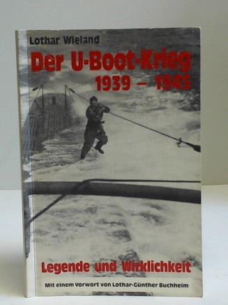 Wieland, Lothar - Der U-Boot-Krieg 1939-1945. Legende und Wirklichkeit