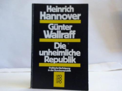 Hannover, Heinrich / Wallraff, Gnter - Die unheimliche Republik. Politische Verfolgung in der Bundesrepublik
