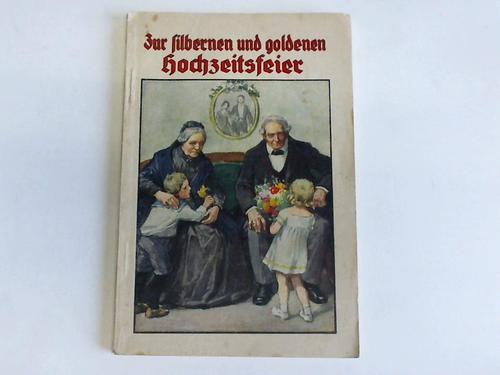 Ortleb, A. - Zur Silbernen und goldenen Hochzeitsfeier. Glckwnsche, Vortrge, Gedichte, Lieder, Toaste, Auffhrungen und lebende Bilder fr Familien- und Gesellschaftskreise