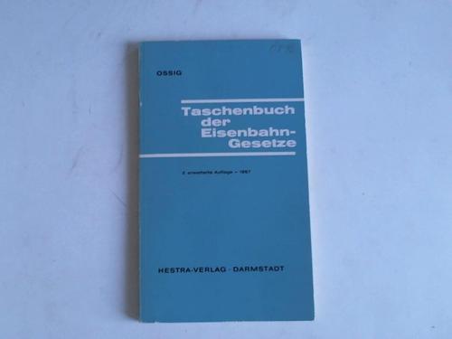 Ossig, Friedrich (Hrsg.) - Taschenbuch der Eisenbahn-Gesetze