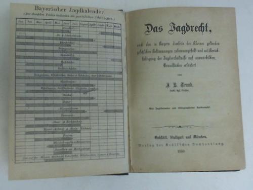 Trunk, J.B. - Das Jagdrecht, nach den in Bayern dieseits des Rheines geltenden gesetzlichen Bestimmungen zusammengestellt und mit Bercksichtigung der Jagdverhltnisse auf ausmrkischen Grundstcken erlutert