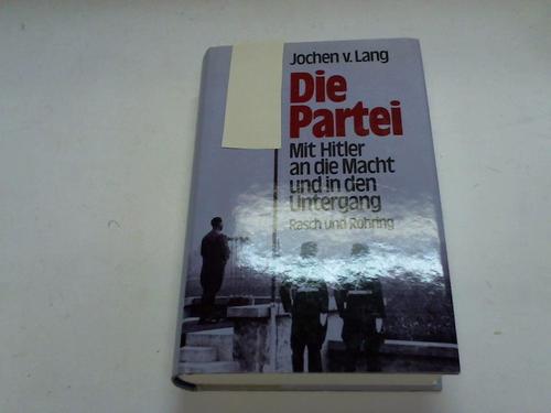 Lang, Jochen v. - Die Partei. Mit Hitler an die Macht und in den Untergang