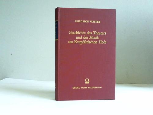 Walter, Friedrich - Geschichte des Theaters und der Musik am Kurpflzischen Hofe