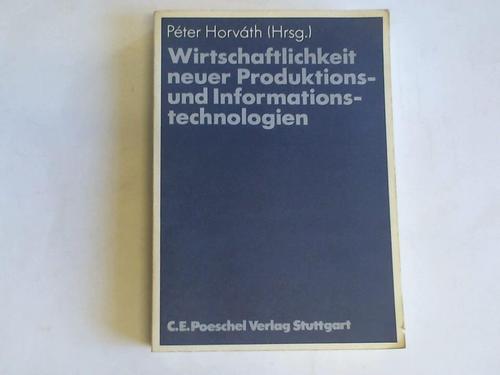 Horvth, Pter (Hrsg.) - Die Wirtschaftlichkeit neuer Produktions- und Informationstechnologien