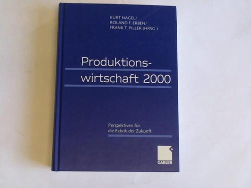 Nagel, Kurt/ erben, Roland F./Piller, Frank T. - Produktionswirtschaft 2000. Perspektiven fr die Fabrik der Zukunft