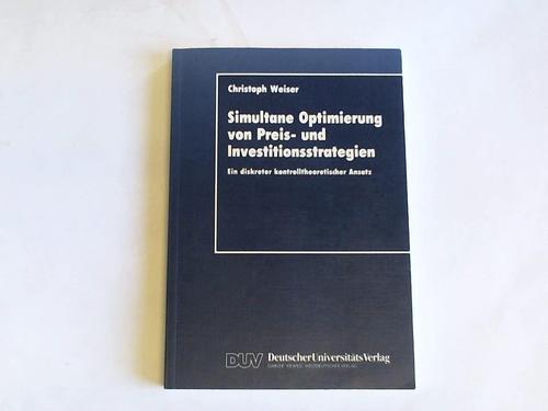 Weiser, Christoph - Simultane Optimierung von Preis- und Investitionsstrategien. Ein diskreter kontrollzheoretischer Ansatz