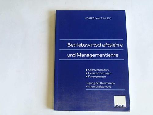 Kahle, Egbert (Hrsg.) - Betriebswirtschaftslehre und Managementlehre. Selbstverstndnis - Herausforderungen - Konsequenzen. Tagung der Kommission Wissenschaftstheorie