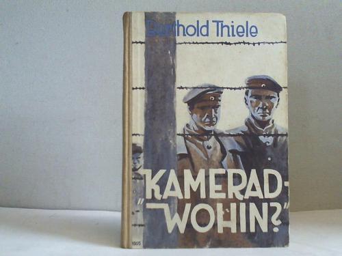 Thiele, Berthold - Kamerad - wohin? Zwei Kriegsgefangene wollen nach Deutschland