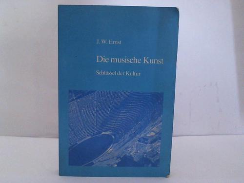 Ernst, J. W. - Die musische Kunst . Schlssel der Kultur