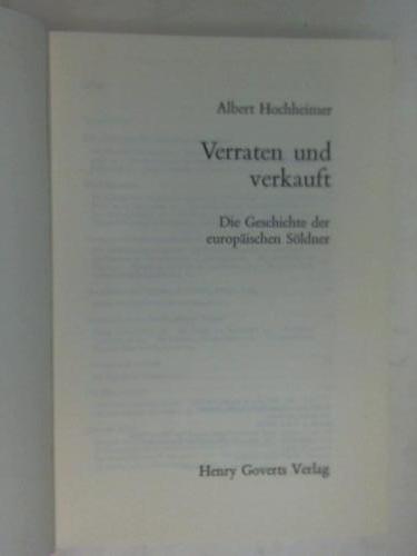 Hochheimer, Albert - Verraten und verkauft. Die Geschichte der europischen Sldner