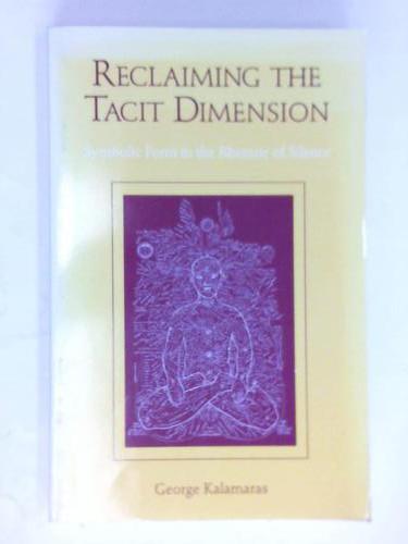 Kalamaras, George - Reclaiming the Tacit Dimension. Symbolic Form in the Rhetoric of Silence