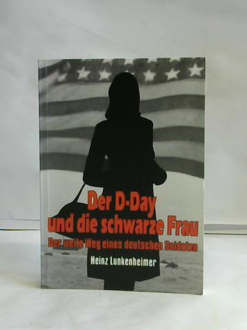 Lunkenheimer, Heinz - Der D-Day und die schwarze Frau. Der weite Weg eines deutschen Soldaten