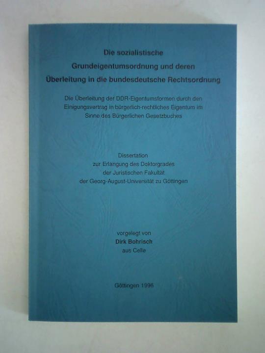 Bohrisch, Dirk - Die sozialistische Grundeigentumsordnung und deren berleitung in die bundesdeutsche Rechtsordnung. Die berleitung der DDR-Eigentumsformen durch den Einigungsvertrag in brgerlich-rechtliches Eigentum im Sinne des Brgerlichen Gesetzbuches