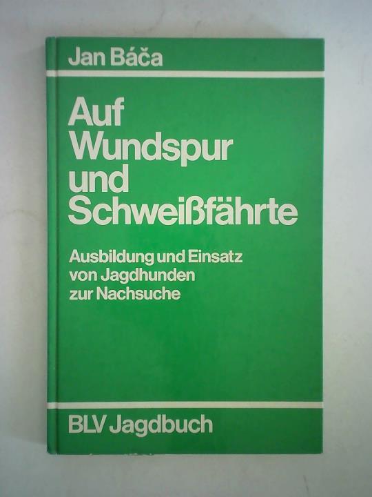Bca, Jan - Auf Wundspur und Schweifhrte. Ausbildung und Einsatz von Jagdhunden zur Nachsuche