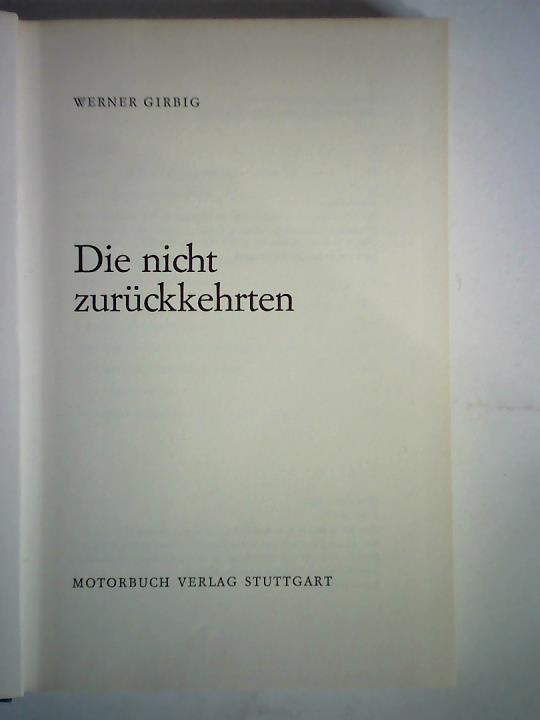 Girbig, Werner - Die nicht zurckkehrten. Geklrte und ungeklrte Schicksale vermisster deutscher Jagdflieger