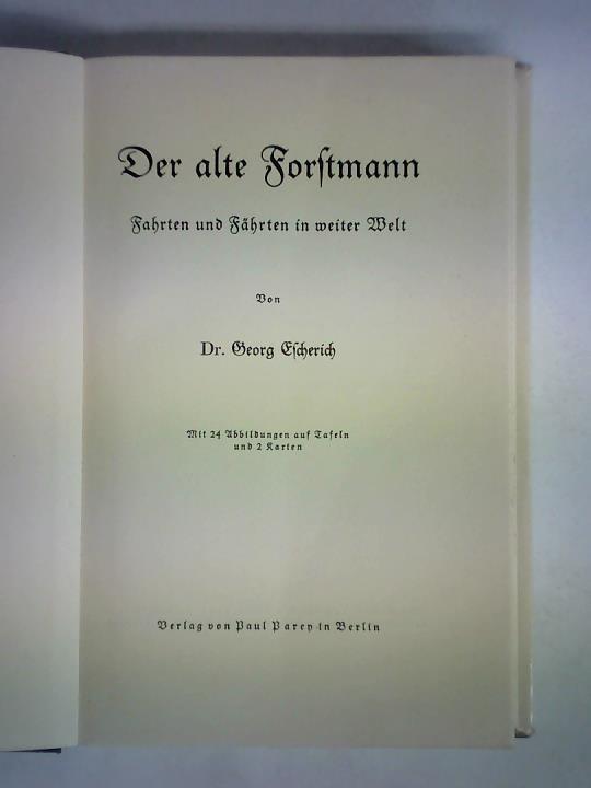Escherich, Georg - Der alte Forstmann. Fahrten und Fhrten in weiter Welt