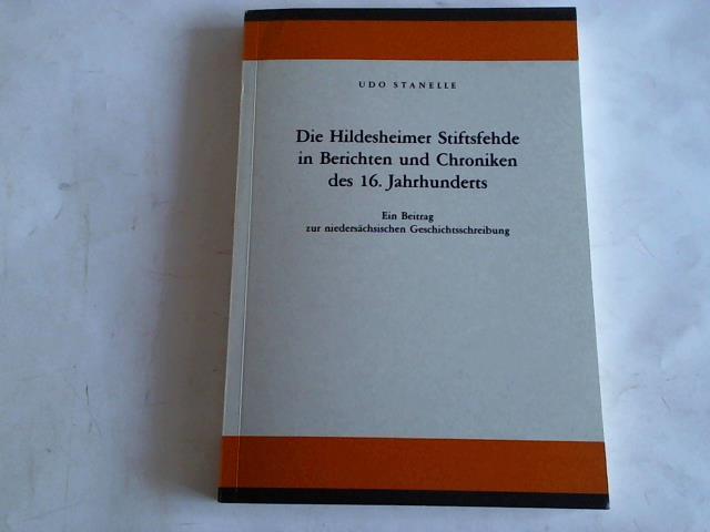 Stanelle, Udo - Die Hildesheimer Stiftsfehde in Berichten und Chroniken des 16. Jahrhundertes. Ein Beitrag zur niederschsischen Geschichtsschreibung