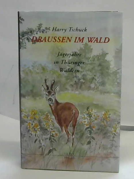 Tschuck, Harry - Draussen im Wald. Jgerjahre in Thringer Wldern