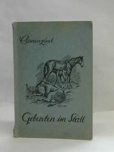 Camenzind, Thomas - Geburten im Stall. Trchtigkeit und Geburt beim Rind, Pferd und Schwein nebst Pflege und Behandlung der Jungen und der Muttertiere nach der Geburt sowie die zweckmige Aufzucht der Klber, Fohlen und Ferkel
