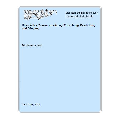 Dieckmann, Karl - Unser Acker. Zusammensetzung, Entstehung, Bearbeitung und Dngung