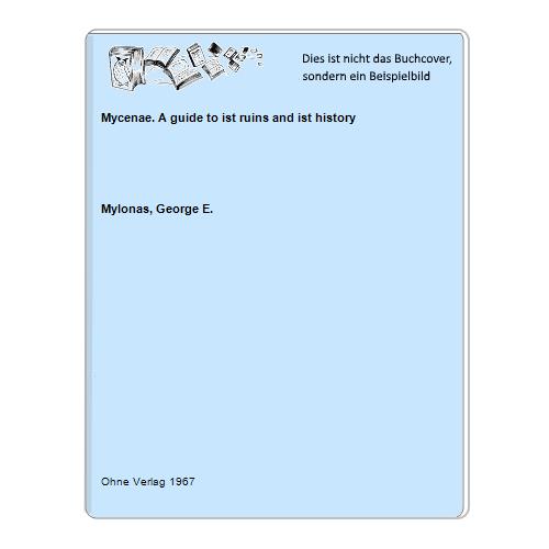 Mylonas, George E. - Mycenae. A guide to ist ruins and ist history