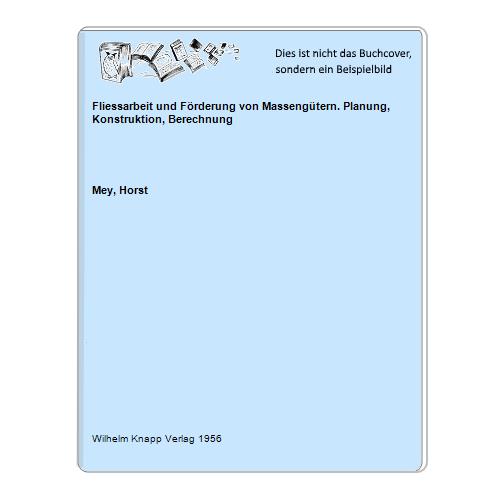 Mey, Horst - Fliessarbeit und Frderung von Massengtern. Planung, Konstruktion, Berechnung