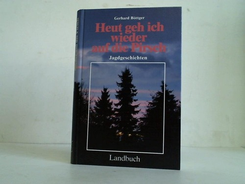 Bttger, Gerhard - Heut geh ich wieder auf die Pirsch. Jagdgeschichten